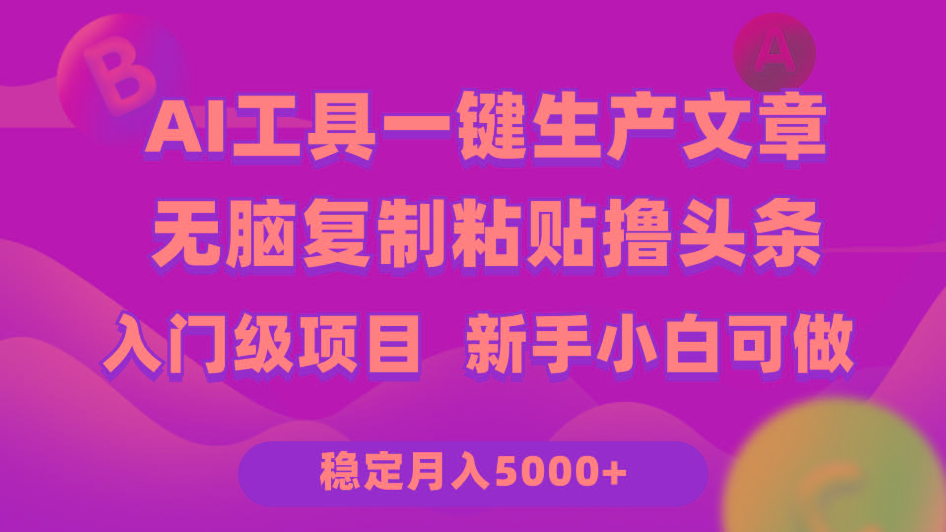 (9967期)利用AI工具无脑复制粘贴撸头条收益 每天2小时 稳定月入5000+互联网入门...-511资料网