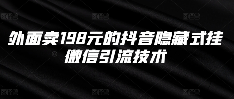 外面卖198元的抖音隐藏式挂微信引流技术-511资料网