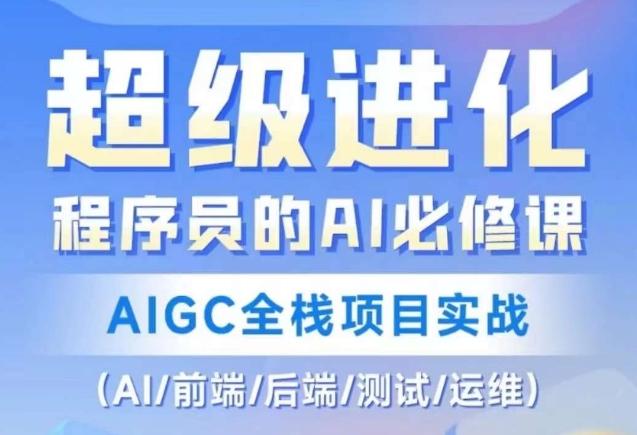 程序员的AI必修课，AIGC全栈项目实战（AI/前端/后端/测试/运维)-511资料网