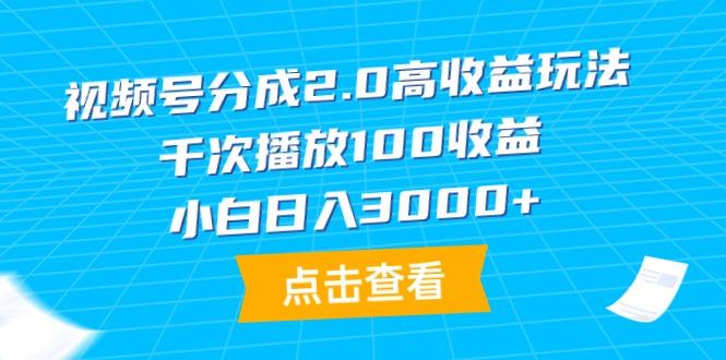 (9716期)视频号分成2.0高收益玩法，千次播放100收益，小白日入3000+-511资料网