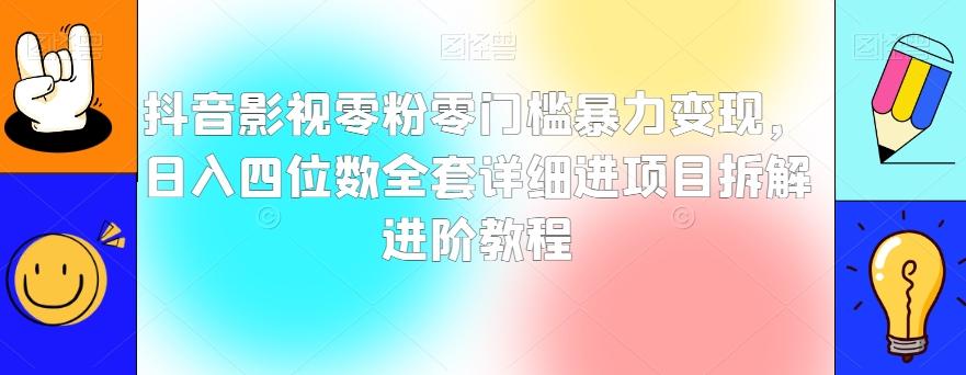 抖音影视零粉零门槛暴力变现，日入四位数全套详细进项目拆解进阶教程【揭秘】-511资料网