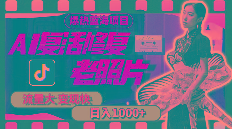 暴热蓝海项目，AI复活修复老照片，流量大 变现快 一天收入1000+教程+素材-511资料网