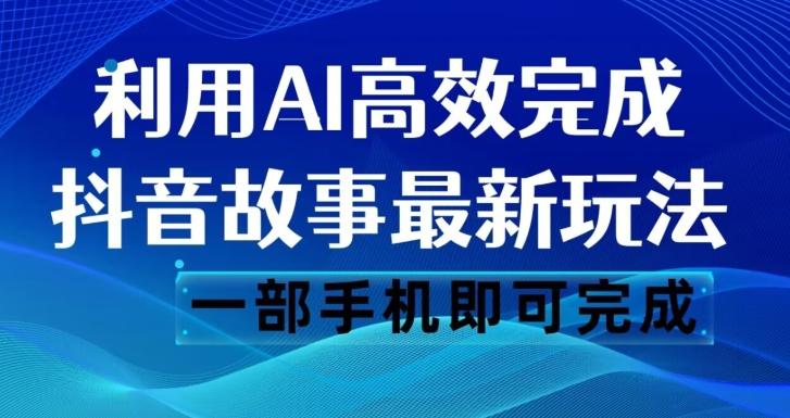 抖音故事最新玩法，通过AI一键生成文案和视频，日收入500一部手机即可完成【揭秘】-511资料网