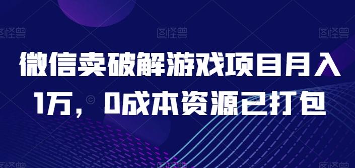 微信卖破解游戏项目月入1万，0成本资源已打包【揭秘】-511资料网