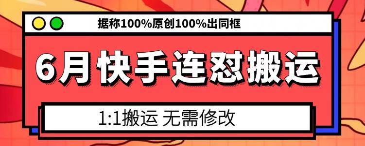 6月快手连怼搬运，模板搬运，据称100%原创100%出同框-511资料网