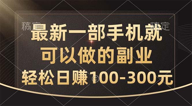 最新一部手机就可以做的副业，轻松日赚100-300元-511资料网