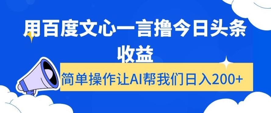 用百度文心一言撸今日头条收益，简单操作让AI帮我们日入200+【揭秘】-511资料网