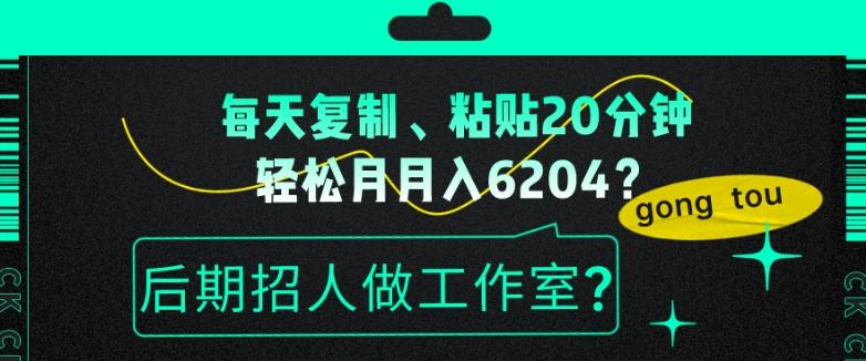 每天复制、粘贴20分钟,轻松月入6204?后期招人做工作室?
