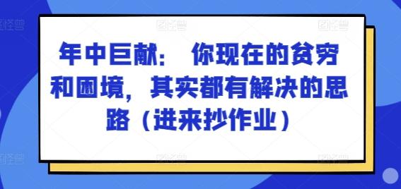 某付费文章：年中巨献： 你现在的贫穷和困境，其实都有解决的思路 (进来抄作业)-511资料网